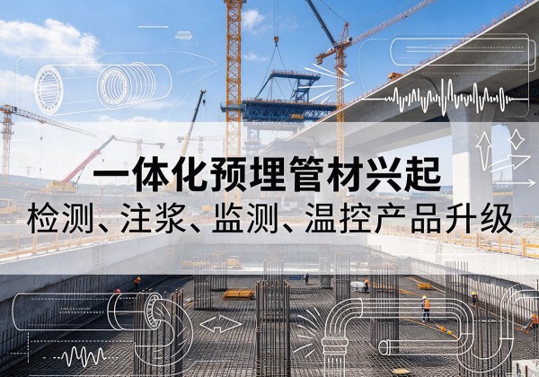 北海一体化管材产品兴起，声测注浆一体管、多功能预埋管应用增多